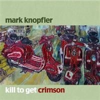 Mark Knopfler - Kill To Get Crimson in the group OTHER / -Start Uni-CD at Bengans Skivbutik AB (652371)