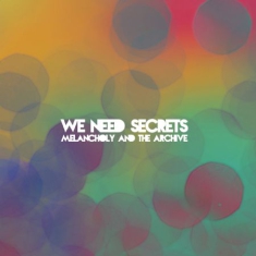 We Need Secrets - Melancholy & The Archive