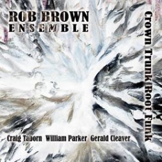 Rob Brown Ensemble - Crown Trunk Root Funk