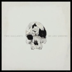 Two Gallants - We Are Undone