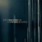 Sister Machine Gun - Future Unformed in the group OTHER / Övrigt /  at Bengans Skivbutik AB (1193765)