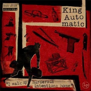 King Automatic - I Walk My Murderous Intentions Home