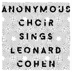 Anonymous Choir - Anonymous Choir Sings Leonard Cohen