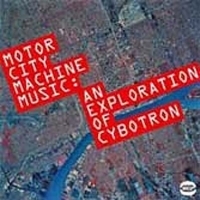 Cybotron - Motor City Machine Music: An Explor