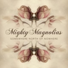 Mighty Magnolias - Somewhere North Of Nowhere
