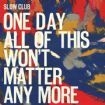 Slow Club - One Day All Of This Won't Matter An