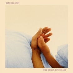 Cameron Avery - Ripe Dreams, Pipe Dreams