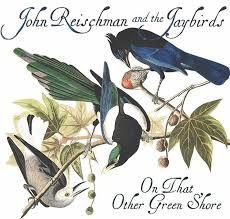 Reischman John & The Jaybirds - On That Other Green Shore