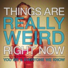 You Me And Everyone We Know - Things Are Really Weird Right Now