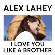 Alex Lahey - I Love You Like A Brother (Limited