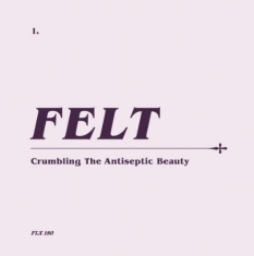 Felt - Crumblin G The Antiseptic + 7