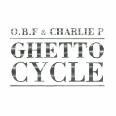O.B.F. & Charlie P. - Ghetto Cycle