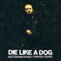 Brötzmann/ Kondo/ Parker/ Drake - Die Like A Dog