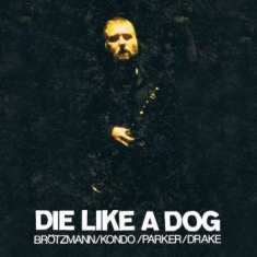 Brötzmann/Kondo/Parker/Drake - Die Like A Dog