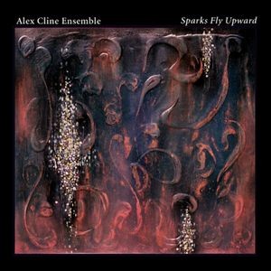 Alex Cline Ensemble - Sparks Fly Upward