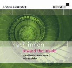 Willcok Ian Andre Mark Saariaho - Nach Innen - Toward The Inside