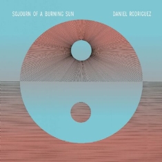 Daniel Rodriguez - Sojourn Of A Burning Sun