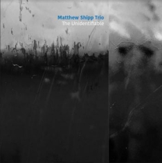 Shipp Matthew (Trio) - Unidentifiable