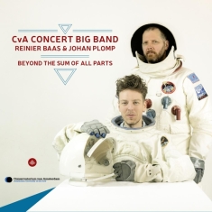 Cva Concert Big Band/Reinier Baas/Johan  - Beyond The Sum Of All Parts