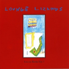 Lounge Lizards - Live In Berlin 1991 Vol.1