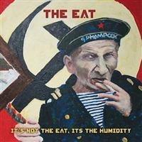 Eat - Its Not The Eat Its The Humidity