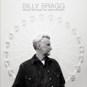 Bragg Billy - The Million Things That Never Happe