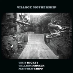 Dickey Whit & William Parker & Matt - Village Mothership