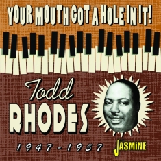 Rhodes Todd - Your Mouth Got A Hole In It! 1947-1957