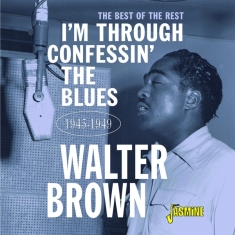 Brown Walter - I'm Through Confessin' The Blues: The Best Of The Rest 1945-1949