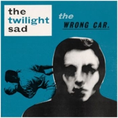 Twilight Sad - Wrong Car