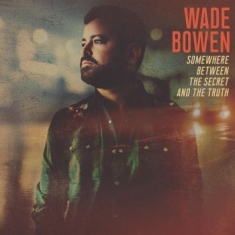 Bowen Wade - Somewhere Between The Secret And Th