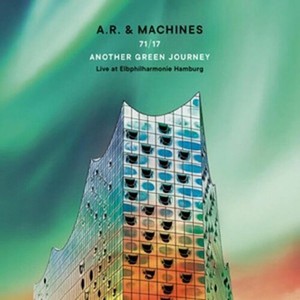A.R. & Machines - 71/17 Another Green Journey ? Live At Elbphilharmonie Hamburg