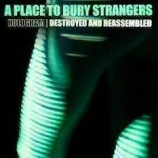 A Place To Bury Strangers - Destroyed & Reassembled - Remix Alb
