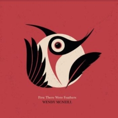 Mcneill Wendy - First There Were Feathers