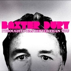 Dury Baxter - I Thought I Was Better Than You