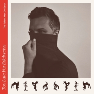 The Tallest Man On Earth - Too Late For Edelweiss