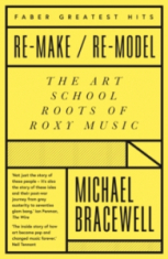 Michael Bracewell - Re-Make/Re-Model. The Art School Roots Of Roxy Music