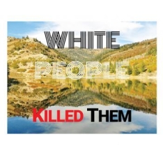 White People Killed Them - White People Killed Them