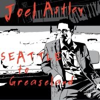 Astley Joel - Seattle To Greaseland