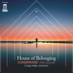 Conspirare Miro Quartet Craig Hel - House Of Belonging