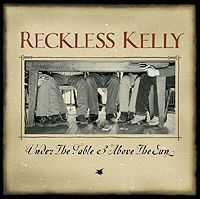 Reckless Kelly - Under The Table & Above The Su
