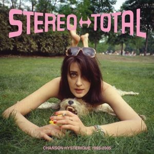 Stereo Total - Chanson Hysterique 1995-2005