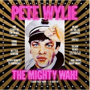 Pete Wylie & The Mighty Wah! - Teach Yself Wah! - The Best Of Pete Wylie & The Mighty Wah!