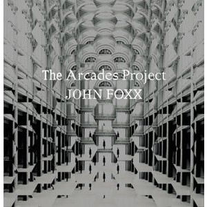 John Foxx - The Arcades Project