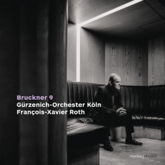 Francois-Xavier Roth & Gurzenich-Orchest - Bruckner: Symphony No. 9 In D Minor, Wab