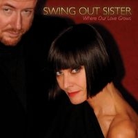 Swing Out Sister - Where Our Love Grows