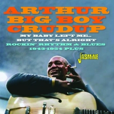 Arthur 'Big Boy' Crudup - My Baby Left Me… But That's Alright - Rockin’ Rhythm & Blues 1943-1954 Plus