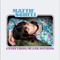 Mattie Schell - Everything Means Nothing