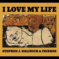 Kalinich Stephen J. & Friends - I Love My Life