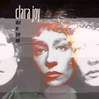 Clara Joy - What We Have Now (Ltd Clear Vinyl)
